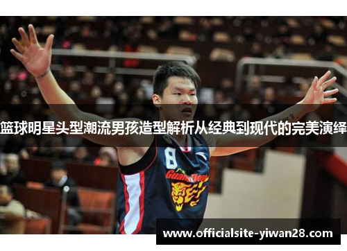 篮球明星头型潮流男孩造型解析从经典到现代的完美演绎
