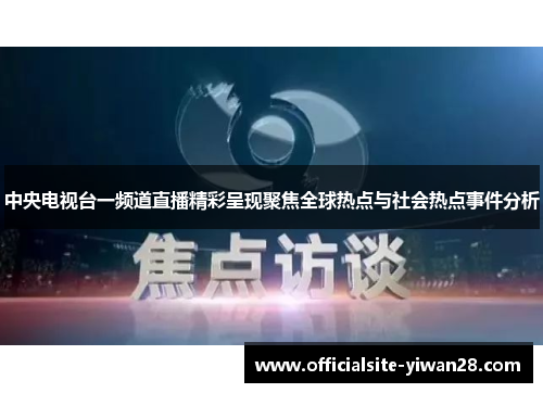 中央电视台一频道直播精彩呈现聚焦全球热点与社会热点事件分析