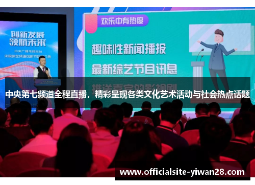 中央第七频道全程直播，精彩呈现各类文化艺术活动与社会热点话题